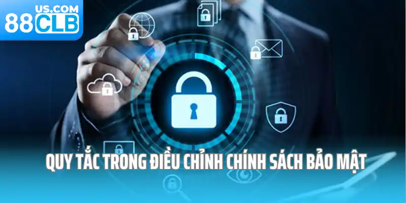 Quy tắc trong điều chỉnh chính sách bảo mật 